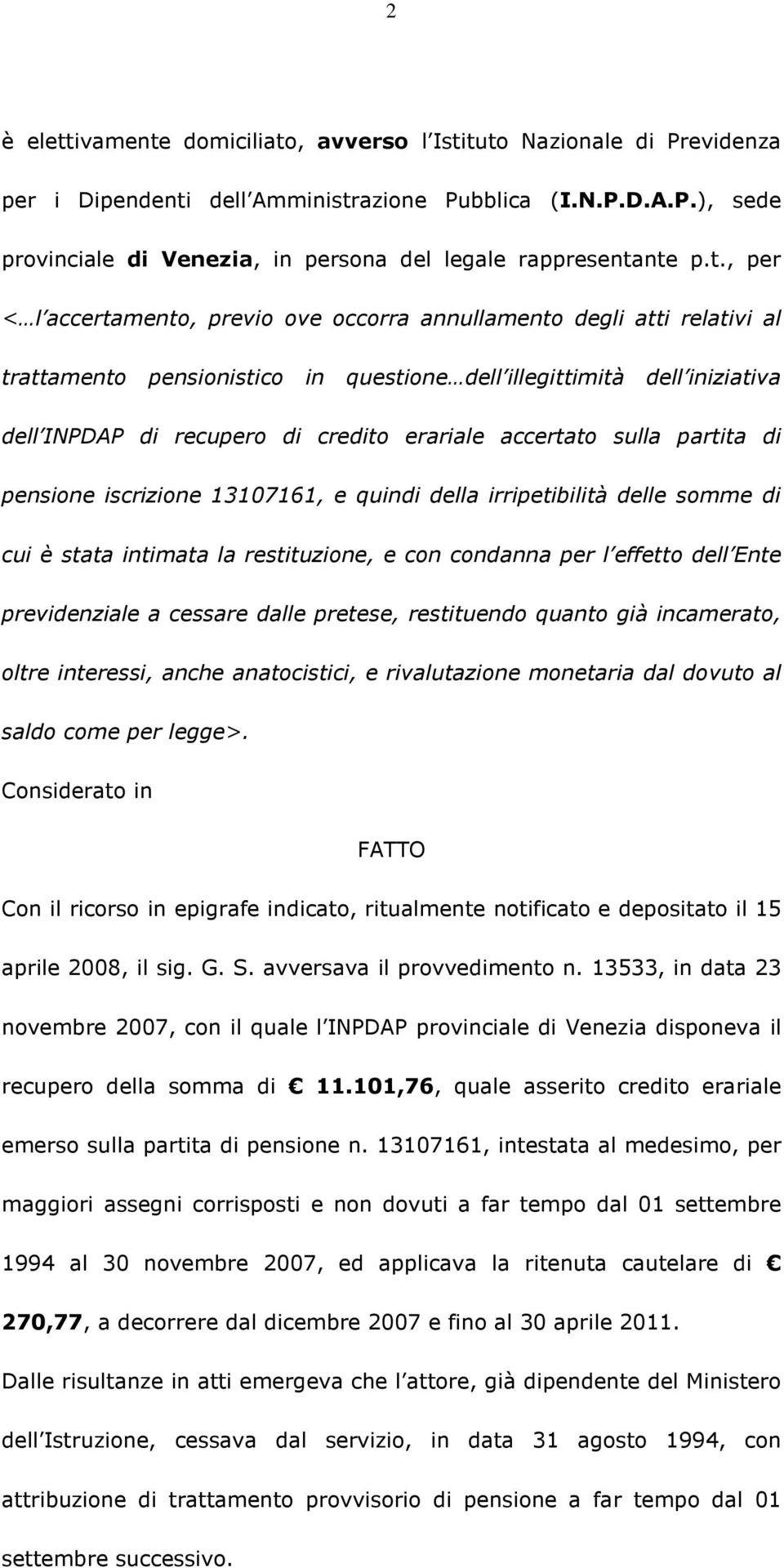 accertato sulla partita di pensione iscrizione 13107161, e quindi della irripetibilità delle somme di cui è stata intimata la restituzione, e con condanna per l effetto dell Ente previdenziale a