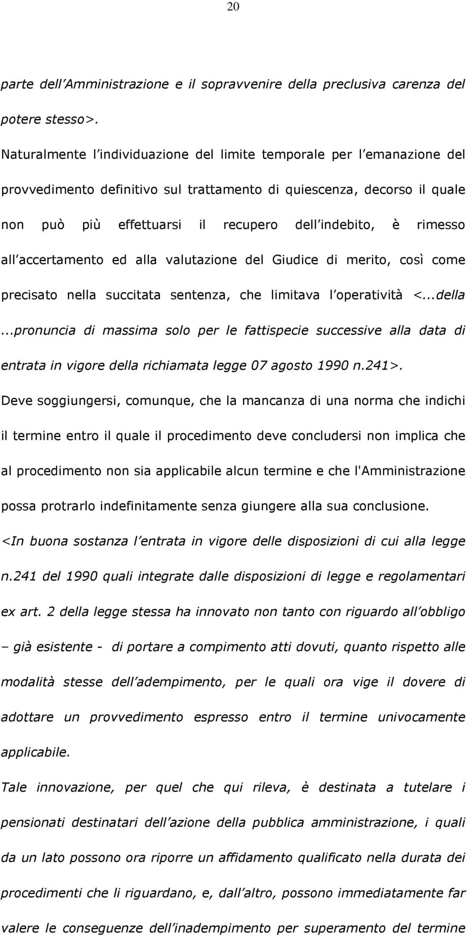 rimesso all accertamento ed alla valutazione del Giudice di merito, così come precisato nella succitata sentenza, che limitava l operatività <...della.