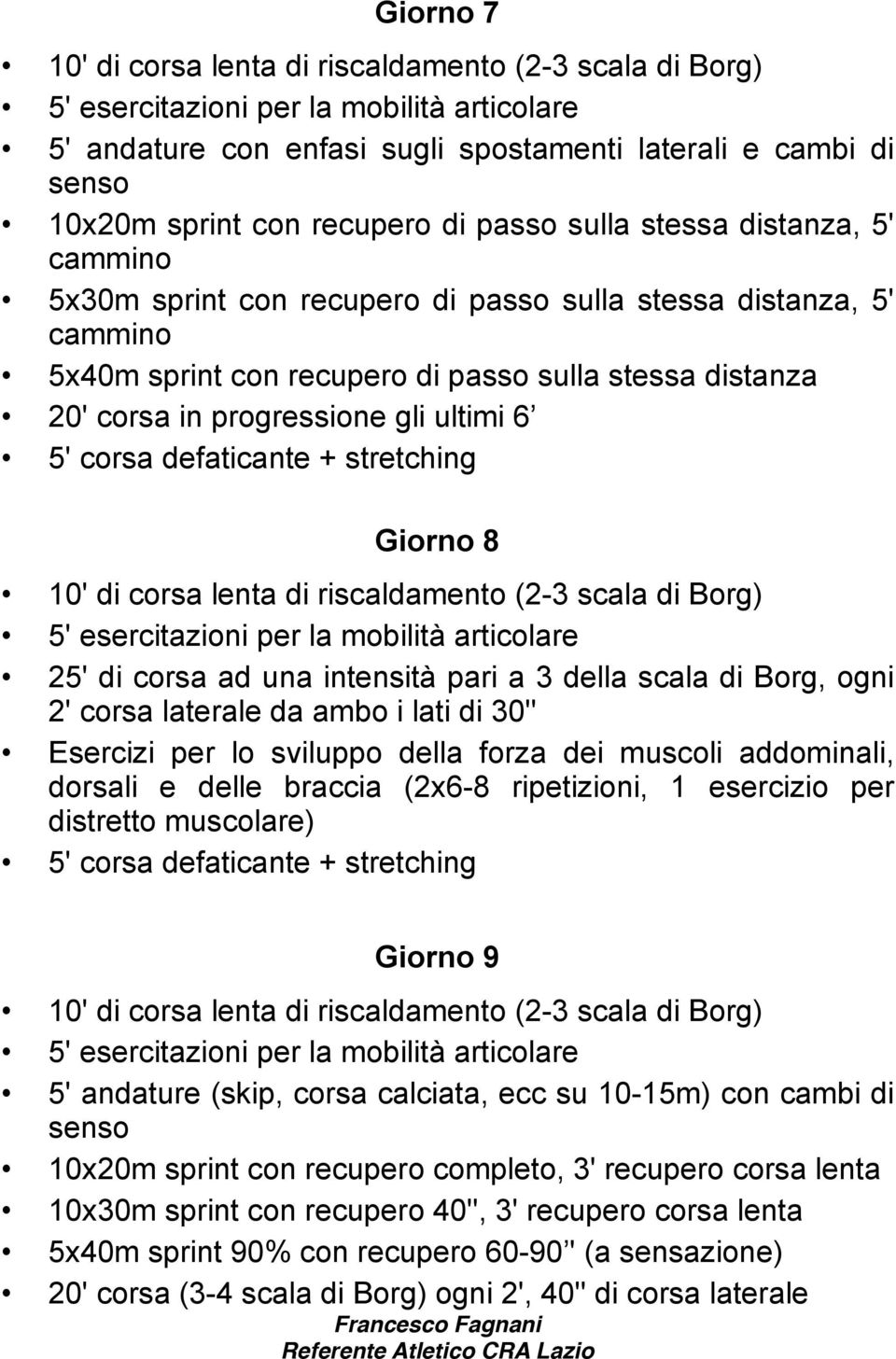 laterale da ambo i lati di 30'' dorsali e delle braccia (2x6-8 ripetizioni, 1 esercizio per Giorno 9 5' andature (skip, corsa calciata, ecc su 10-15m) con cambi di senso 10x20m sprint con recupero