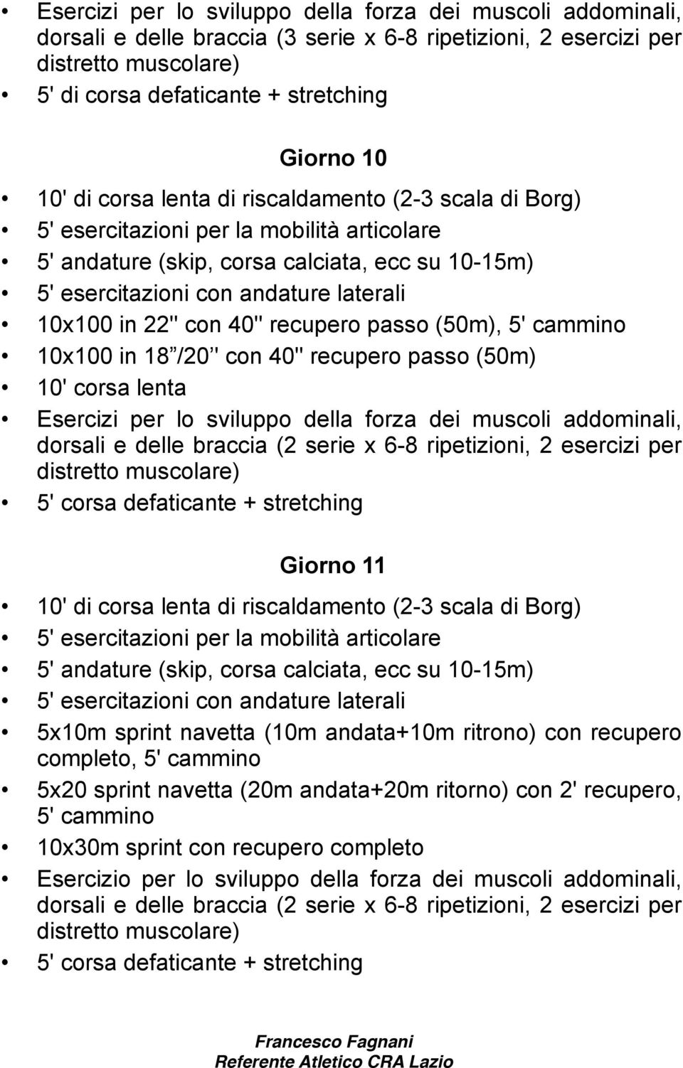 Giorno 11 5' andature (skip, corsa calciata, ecc su 10-15m) 5' esercitazioni con andature laterali 5x10m sprint navetta (10m andata+10m ritrono) con recupero completo, 5' cammino 5x20 sprint navetta