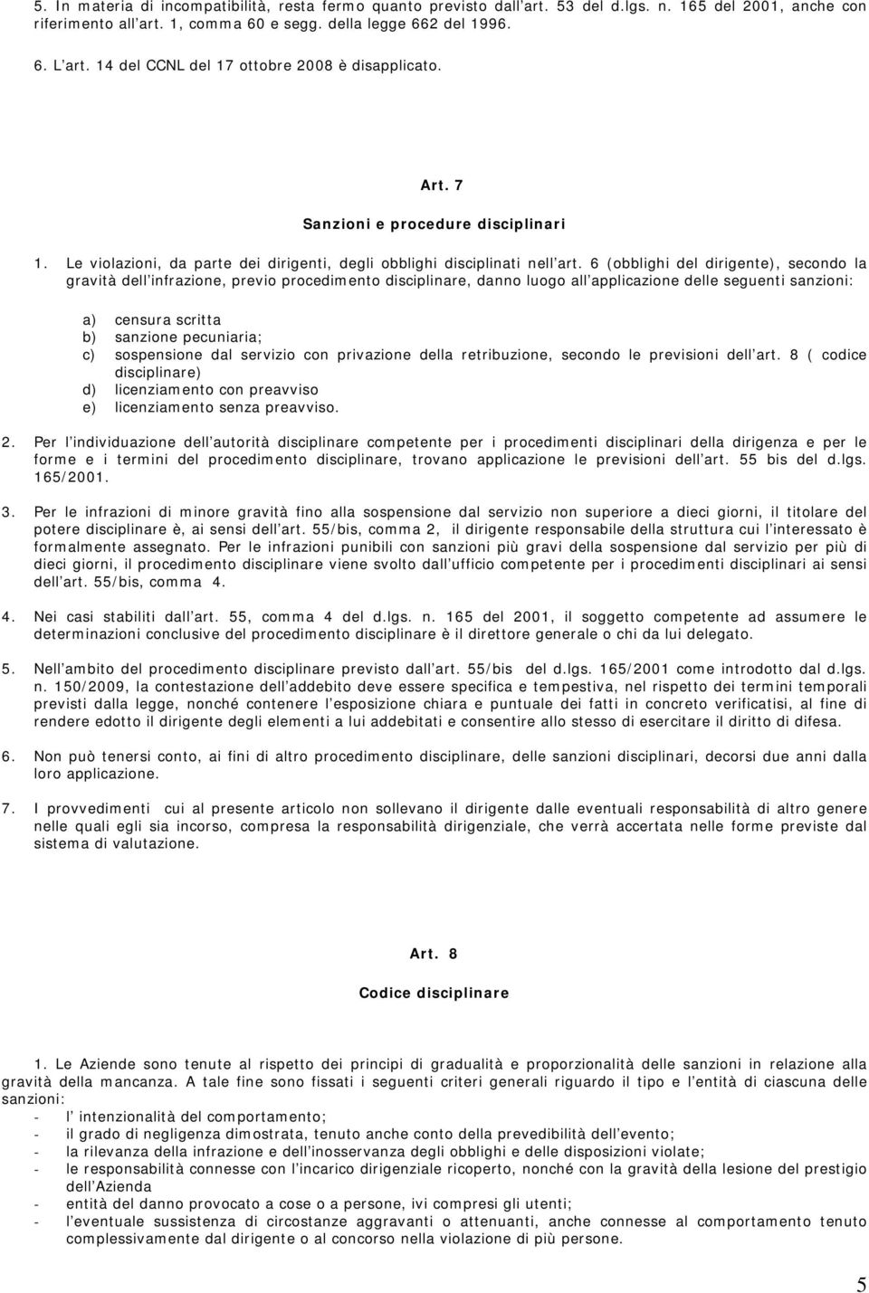 6 (obblighi del dirigente), secondo la gravità dell infrazione, previo procedimento disciplinare, danno luogo all applicazione delle seguenti sanzioni: a) censura scritta b) sanzione pecuniaria; c)