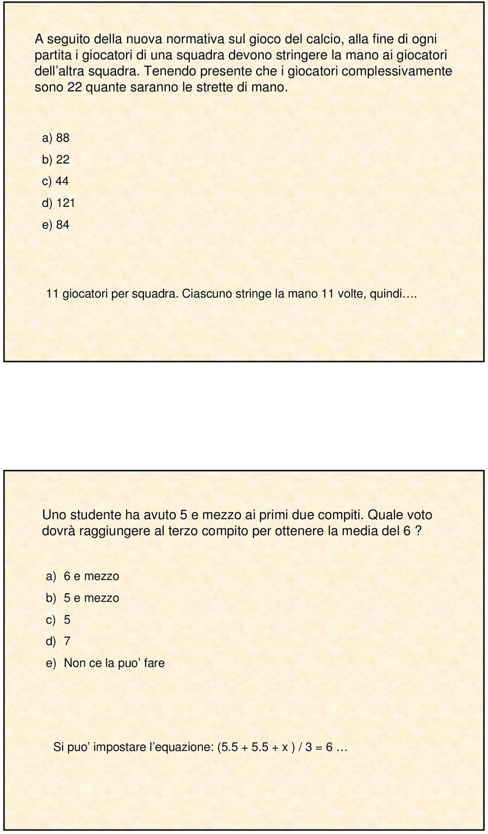 a) 88 b) 22 c) 44 d) 121 e) 84 11 giocatori per squadra. Ciascuno stringe la mano 11 volte, quindi.