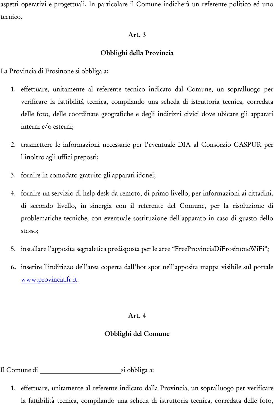 coordinate geografiche e degli indirizzi civici dove ubicare gli apparati interni e/o esterni; 2.