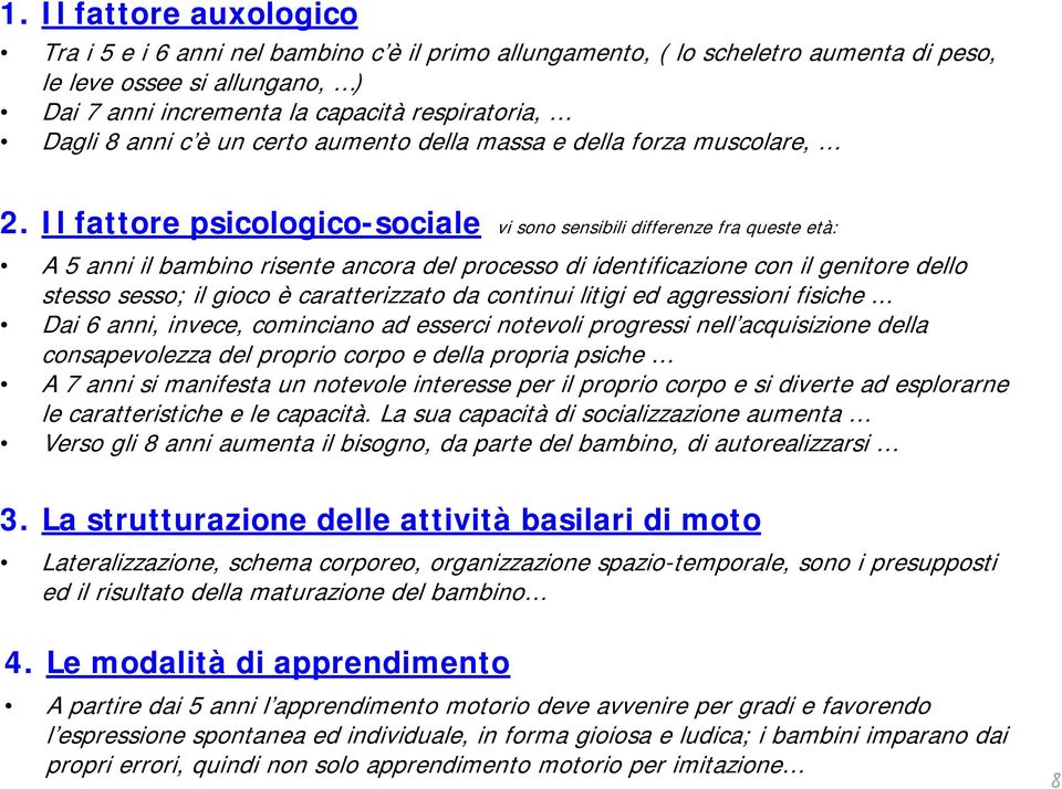 Il fattore psicologico-sociale vi sono sensibili differenze fra queste età: A 5 anni il bambino risente ancora del processo di identificazione con il genitore dello stesso sesso; il gioco è