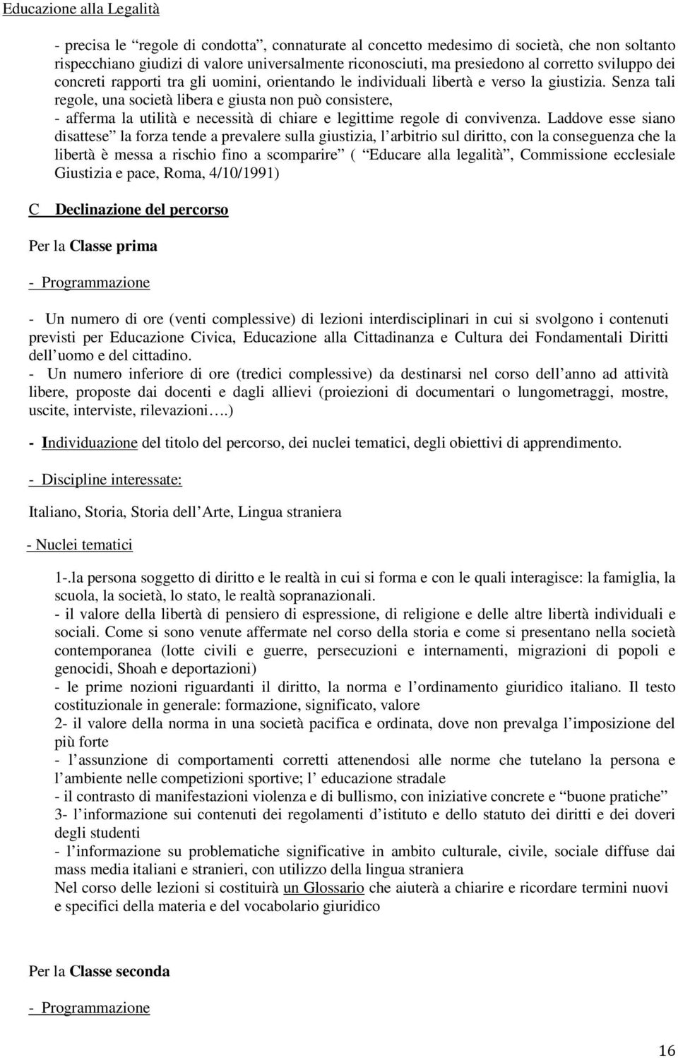 Senza tali regole, una società libera e giusta non può consistere, - afferma la utilità e necessità di chiare e legittime regole di convivenza.