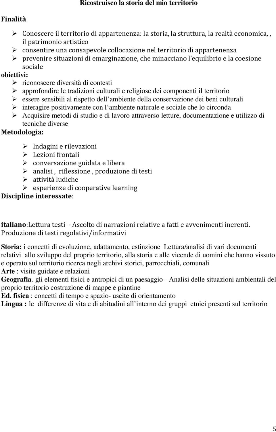 tradizioni culturali e religiose dei componenti il territorio essere sensibili al rispetto dell ambiente della conservazione dei beni culturali interagire positivamente con l ambiente naturale e