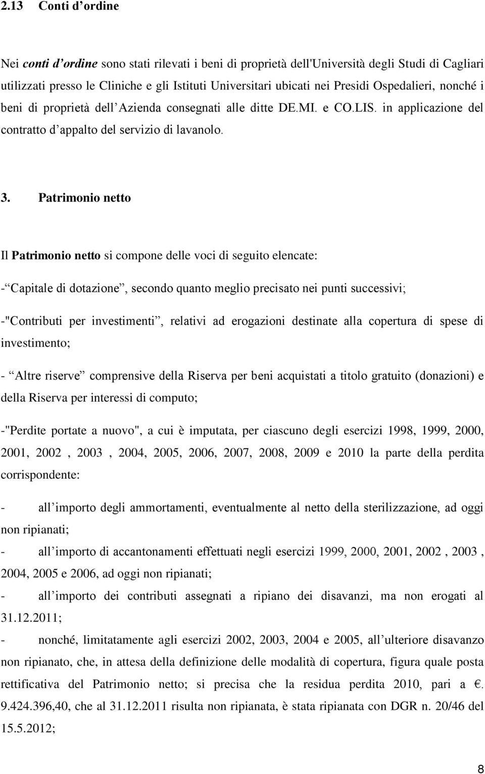 Patrimonio netto Il Patrimonio netto si compone delle voci di seguito elencate: - Capitale di dotazione, secondo quanto meglio precisato nei punti successivi; -"Contributi per investimenti, relativi