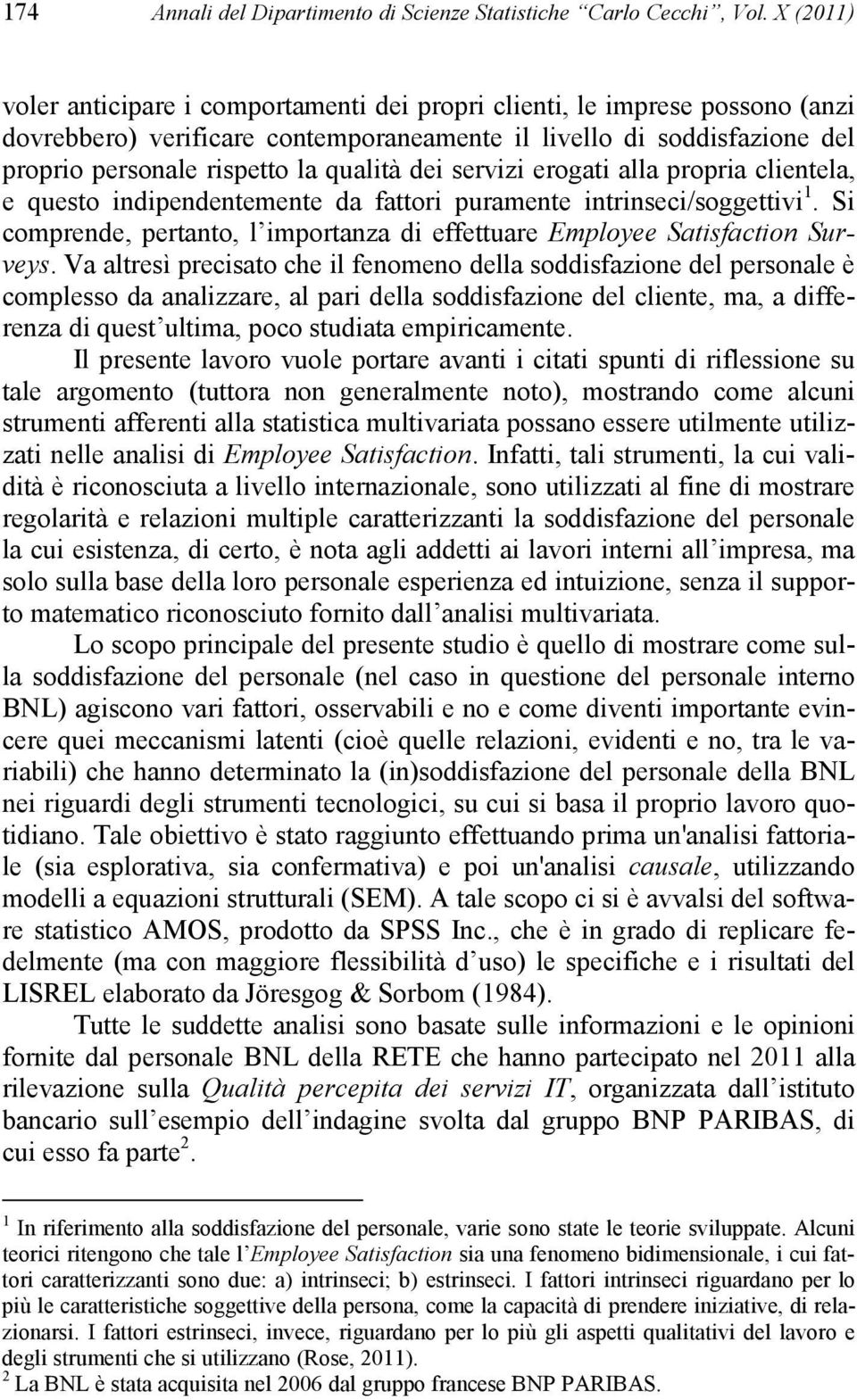 dei servizi erogati alla propria clientela, e questo indipendentemente da fattori puramente intrinseci/soggettivi 1. Si comprende, pertanto, l importanza di effettuare Employee Satisfaction Surveys.