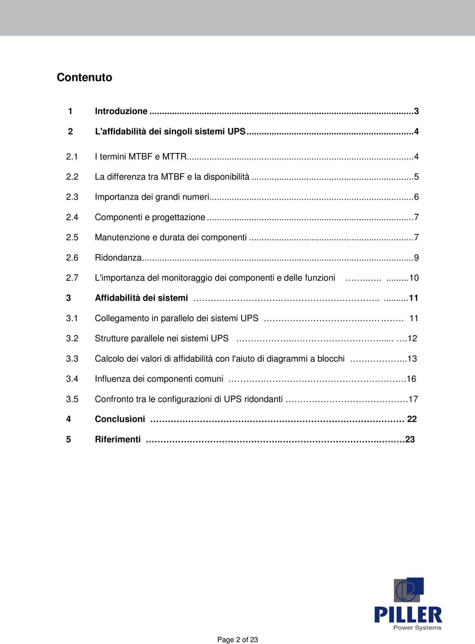 7 L'importanza del monitoraggio dei componenti e delle funzioni....... 10 3 Affidabilità dei sistemi.... 11 3.1 Collegamento in parallelo dei sistemi UPS... 11 3.2 Strutture parallele nei sistemi UPS.