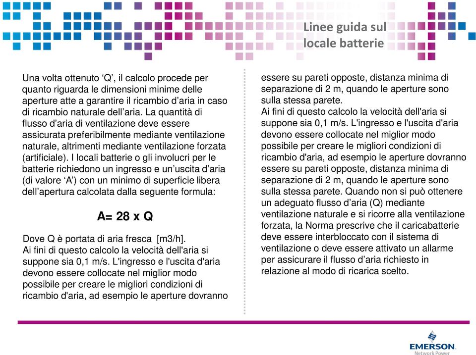 I locali batterie o gli involucri per le batterie richiedono un ingresso e un uscita d aria (di valore A ) con un minimo di superficie libera dell apertura calcolata dalla seguente formula: A= 28 x Q