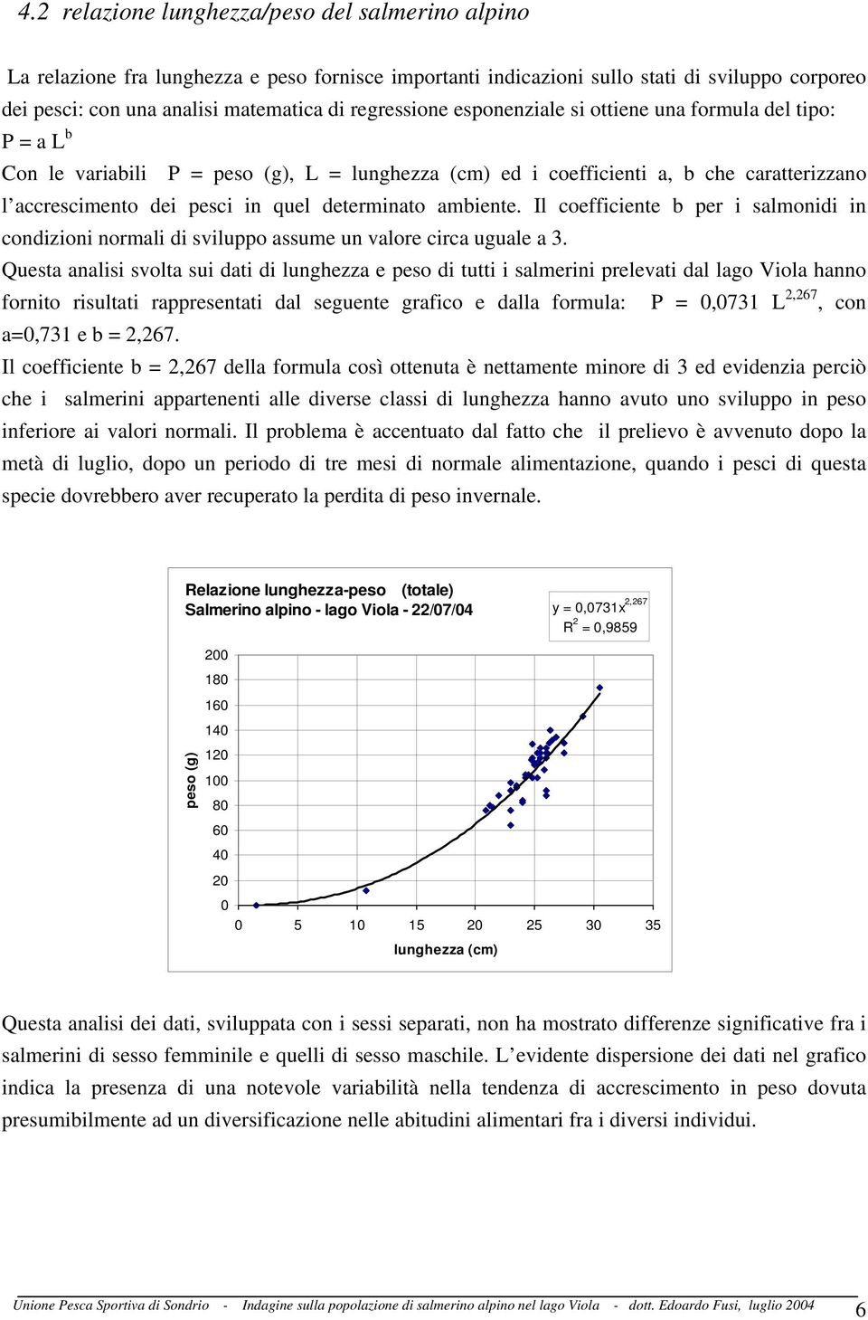 determinato ambiente. Il coefficiente b per i salmonidi in condizioni normali di sviluppo assume un valore circa uguale a 3.