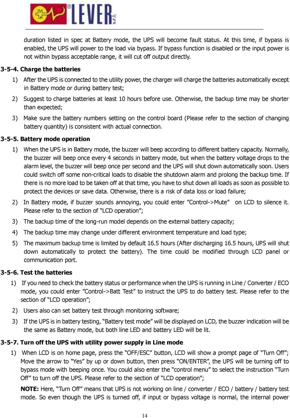 Charge the batteries 1) After the UPS is connected to the utility power, the charger will charge the batteries automatically except in Battery mode or during battery test; 2) Suggest to charge