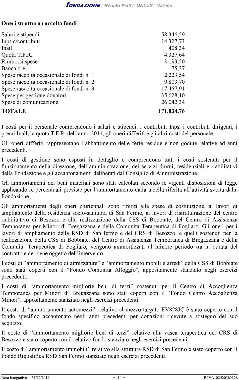 834,76 I costi per il personale comprendono i salari e stipendi, i contributi Inps, i contributi dirigenti, i premi Inail, la quota T.F.R.