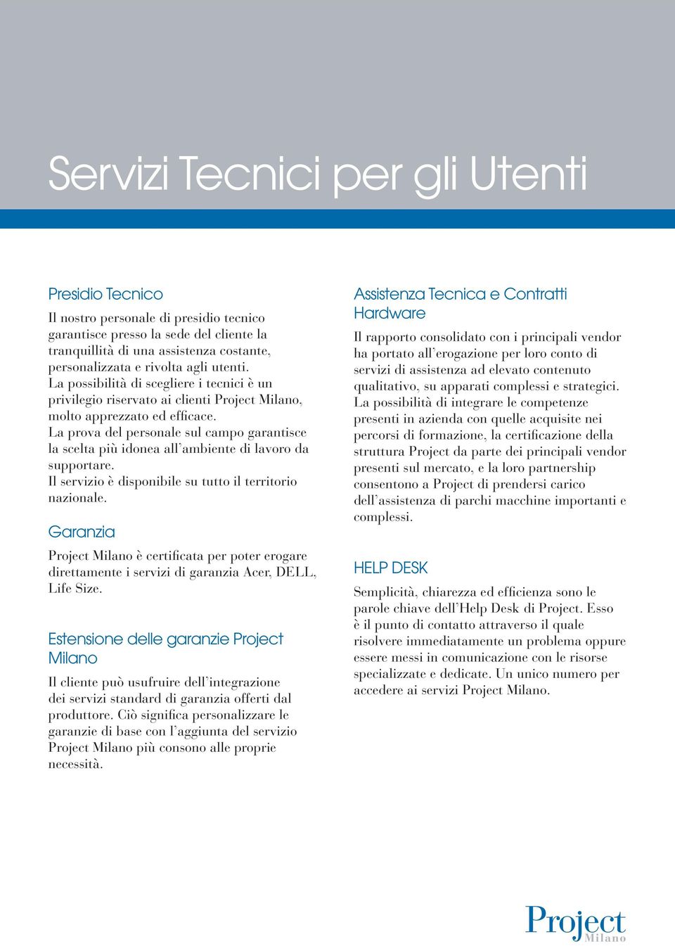 La prova del personale sul campo garantisce la scelta più idonea all ambiente di lavoro da supportare. Il servizio è disponibile su tutto il territorio nazionale.