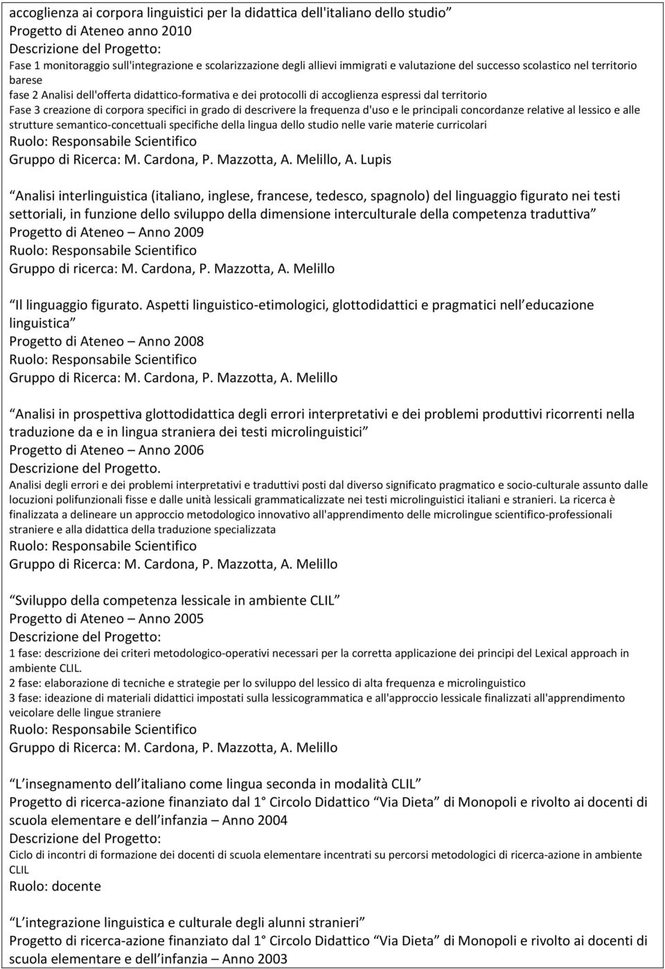 specifici in grado di descrivere la frequenza d'uso e le principali concordanze relative al lessico e alle strutture semantico- concettuali specifiche della lingua dello studio nelle varie materie