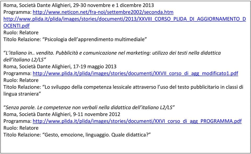 Pubblicità e comunicazione nel marketing: utilizzo dei testi nella didattica dell italiano L2/LS Roma, Società Dante Alighieri, 17-19 maggio 2013 Programma: http://www.plida.