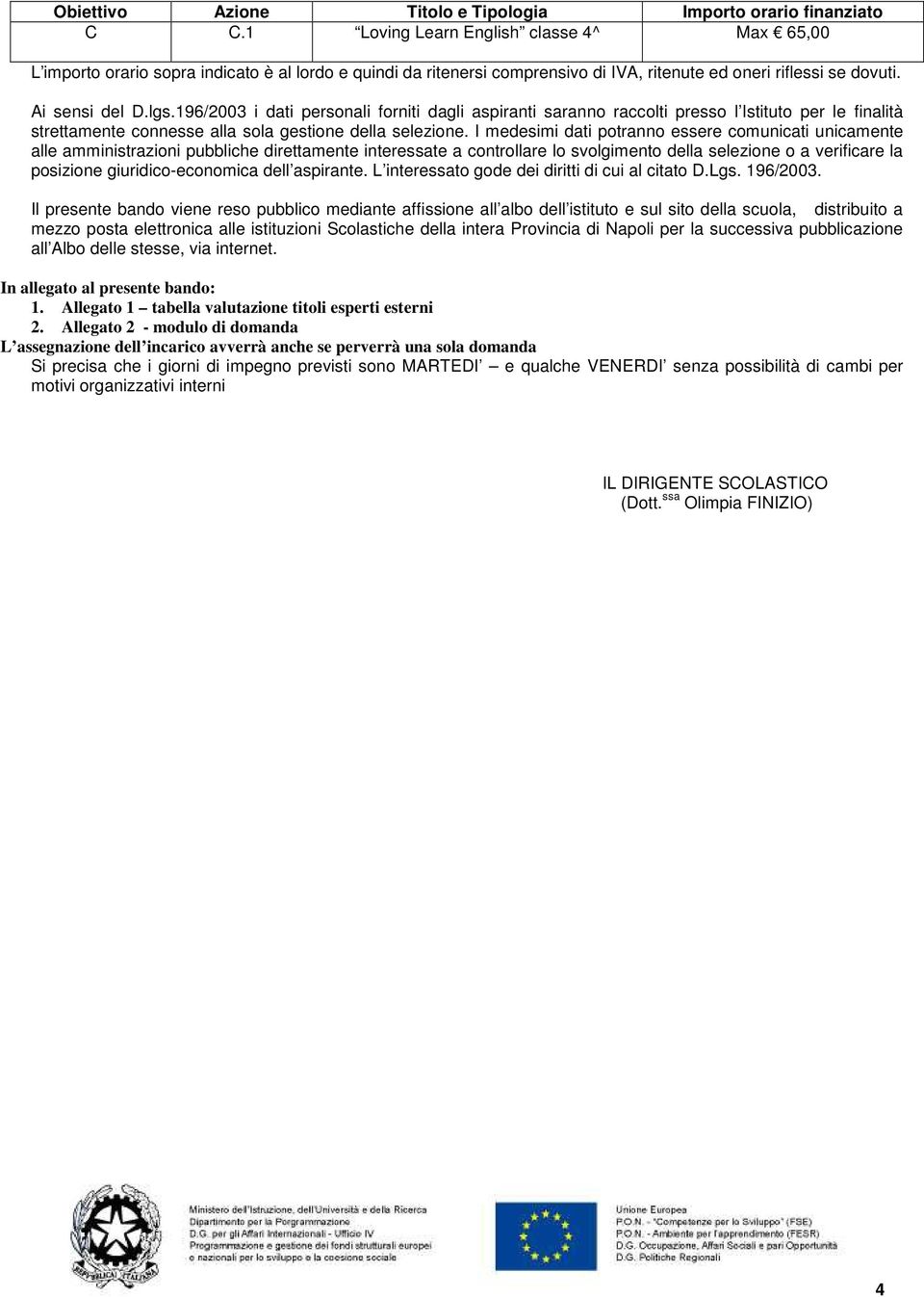 196/2003 i dati personali forniti dagli aspiranti saranno raccolti presso l Istituto per le finalità strettamente connesse alla sola gestione della selezione.