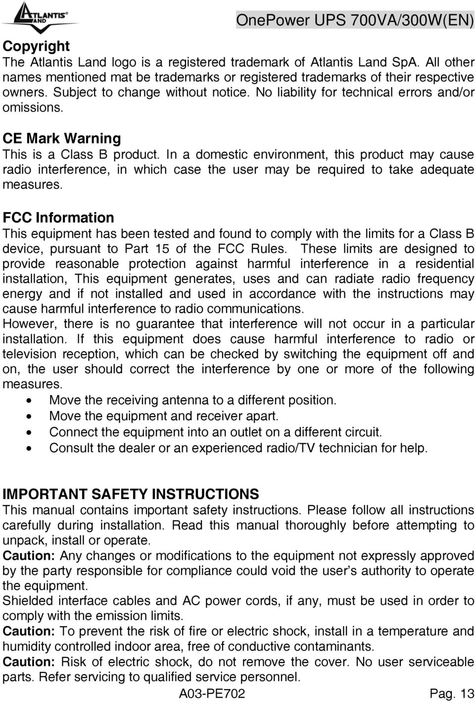 CE Mark Warning This is a Class B product. In a domestic environment, this product may cause radio interference, in which case the user may be required to take adequate measures.