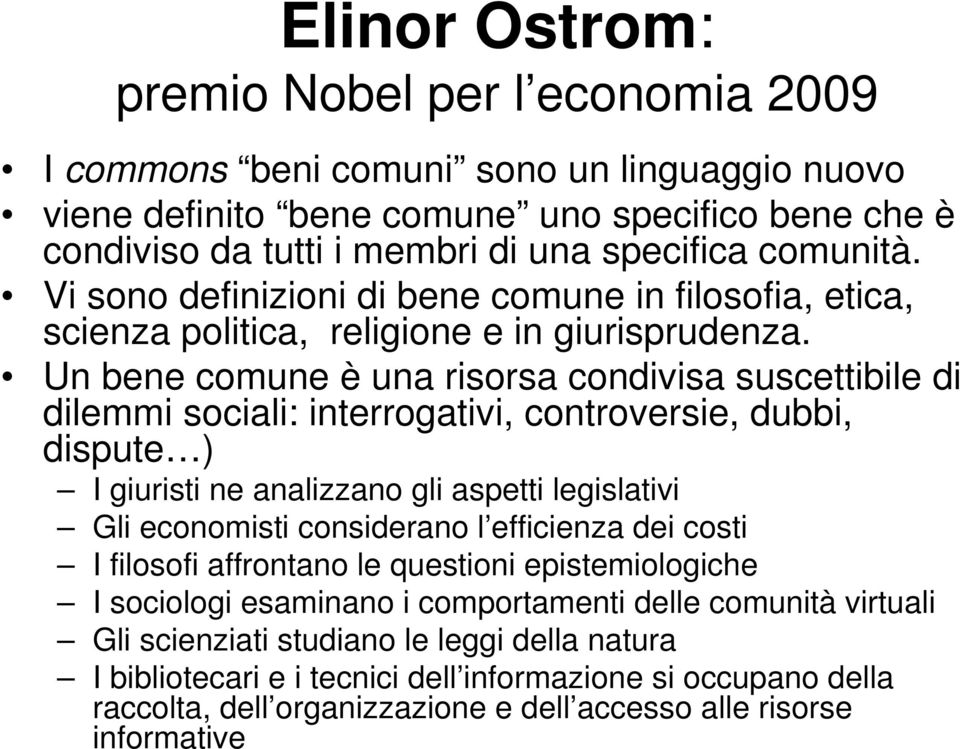 Un bene comune è una risorsa condivisa suscettibile di dilemmi sociali: interrogativi, controversie, dubbi, dispute ) I giuristi ne analizzano gli aspetti legislativi Gli economisti considerano l