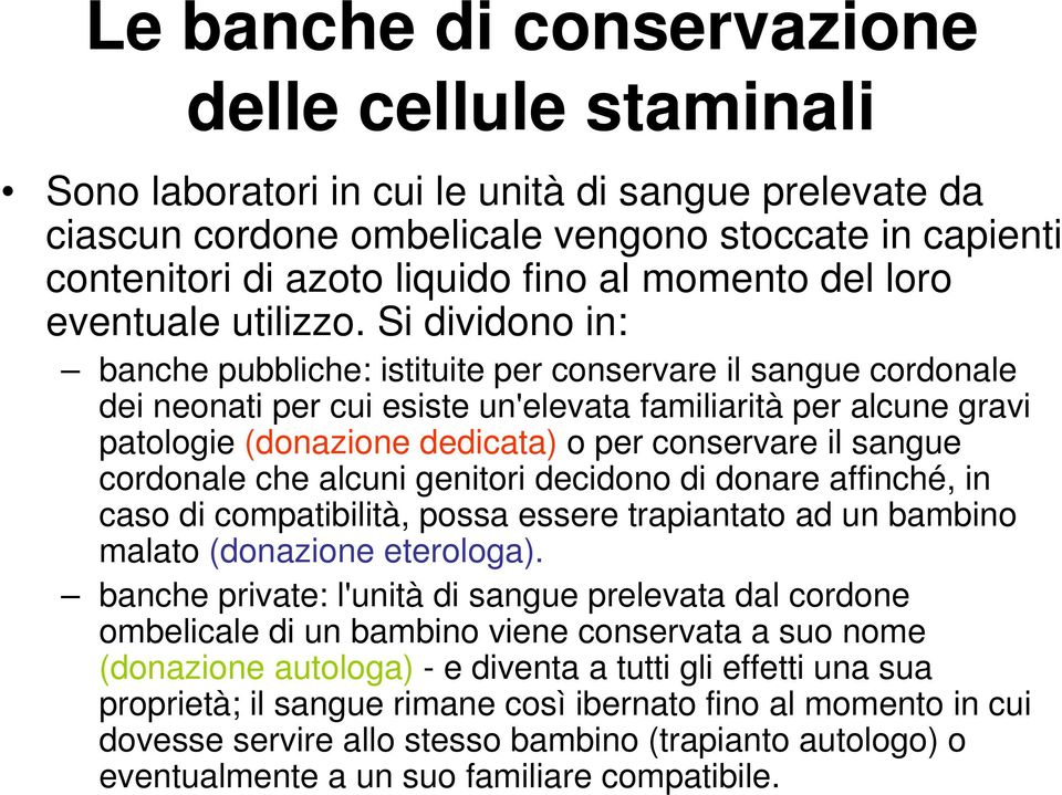 Si dividono in: banche pubbliche: istituite per conservare il sangue cordonale dei neonati per cui esiste un'elevata familiarità per alcune gravi patologie (donazione dedicata) o per conservare il