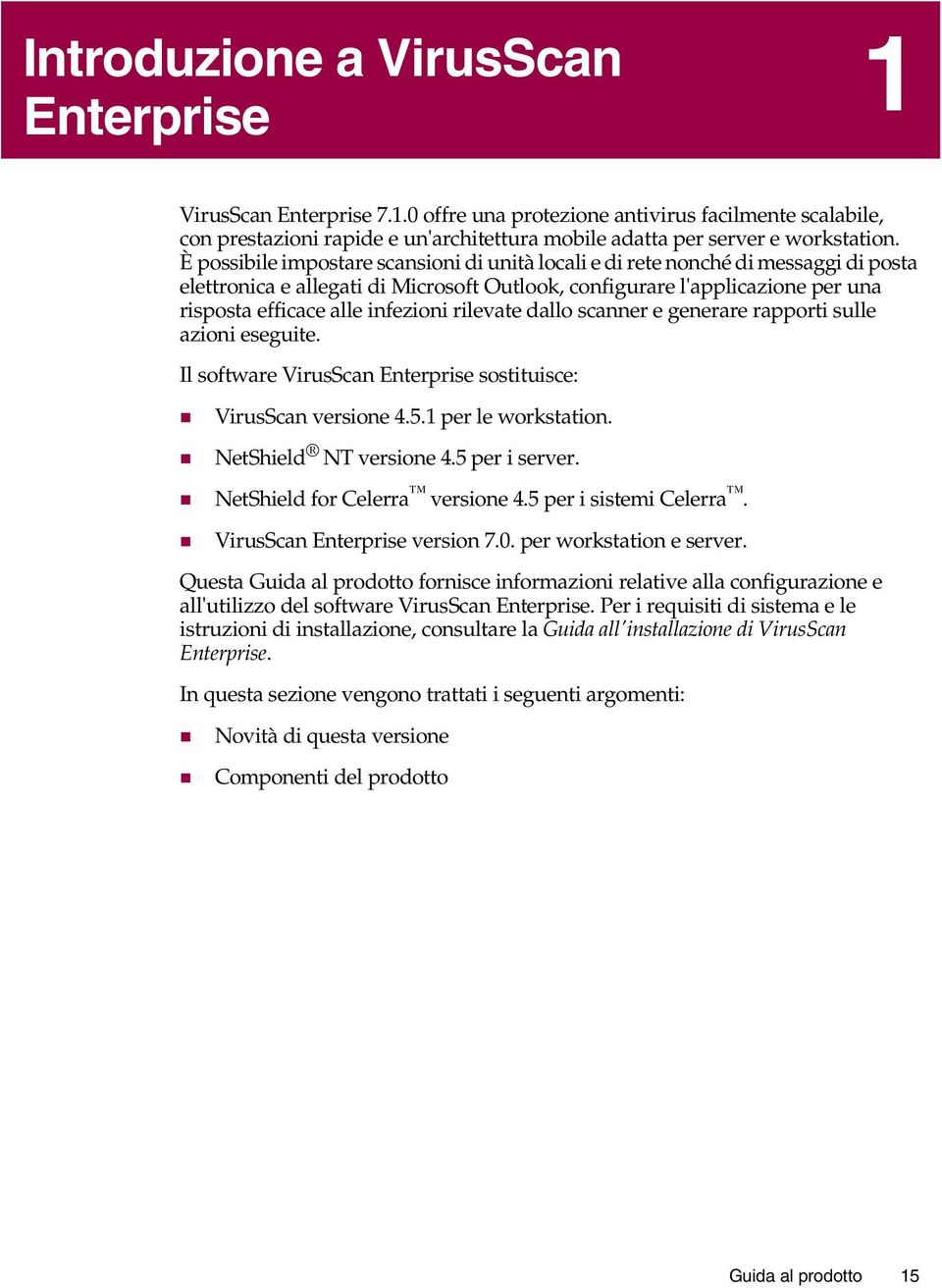 rilevate dallo scanner e generare rapporti sulle azioni eseguite. Il software VirusScan Enterprise sostituisce: " VirusScan versione 4.5.1 per le workstation. " NetShield NT versione 4.5 per i server.