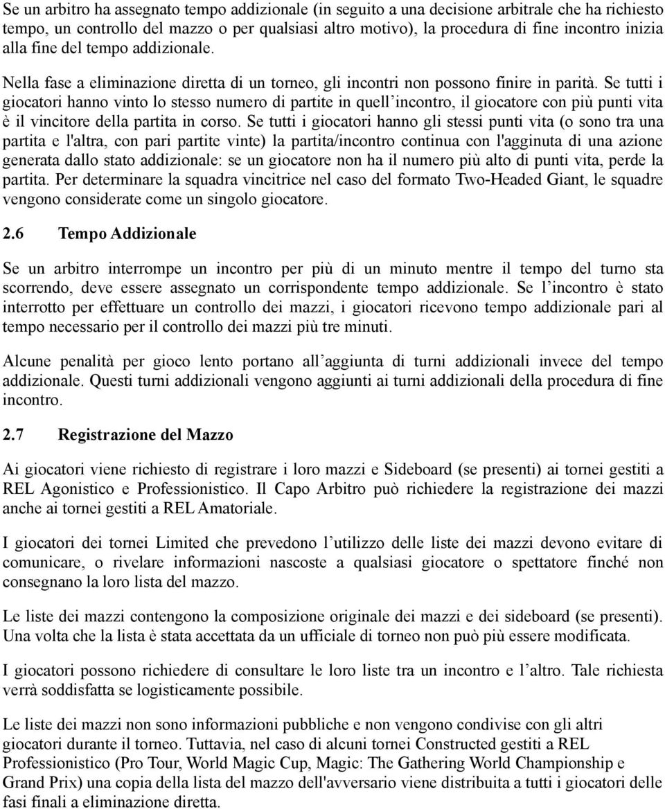 Se tutti i giocatori hanno vinto lo stesso numero di partite in quell incontro, il giocatore con più punti vita è il vincitore della partita in corso.