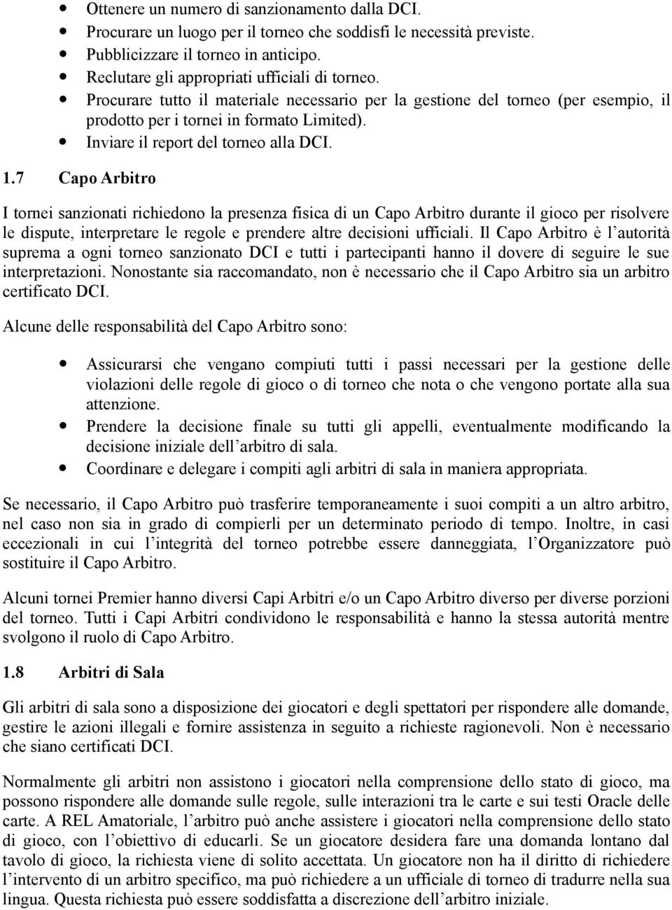 7 Capo Arbitro I tornei sanzionati richiedono la presenza fisica di un Capo Arbitro durante il gioco per risolvere le dispute, interpretare le regole e prendere altre decisioni ufficiali.