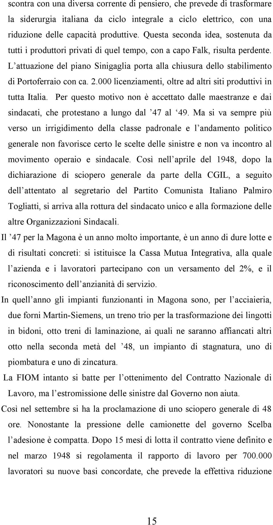 L attuazione del piano Sinigaglia porta alla chiusura dello stabilimento di Portoferraio con ca. 2.000 licenziamenti, oltre ad altri siti produttivi in tutta Italia.