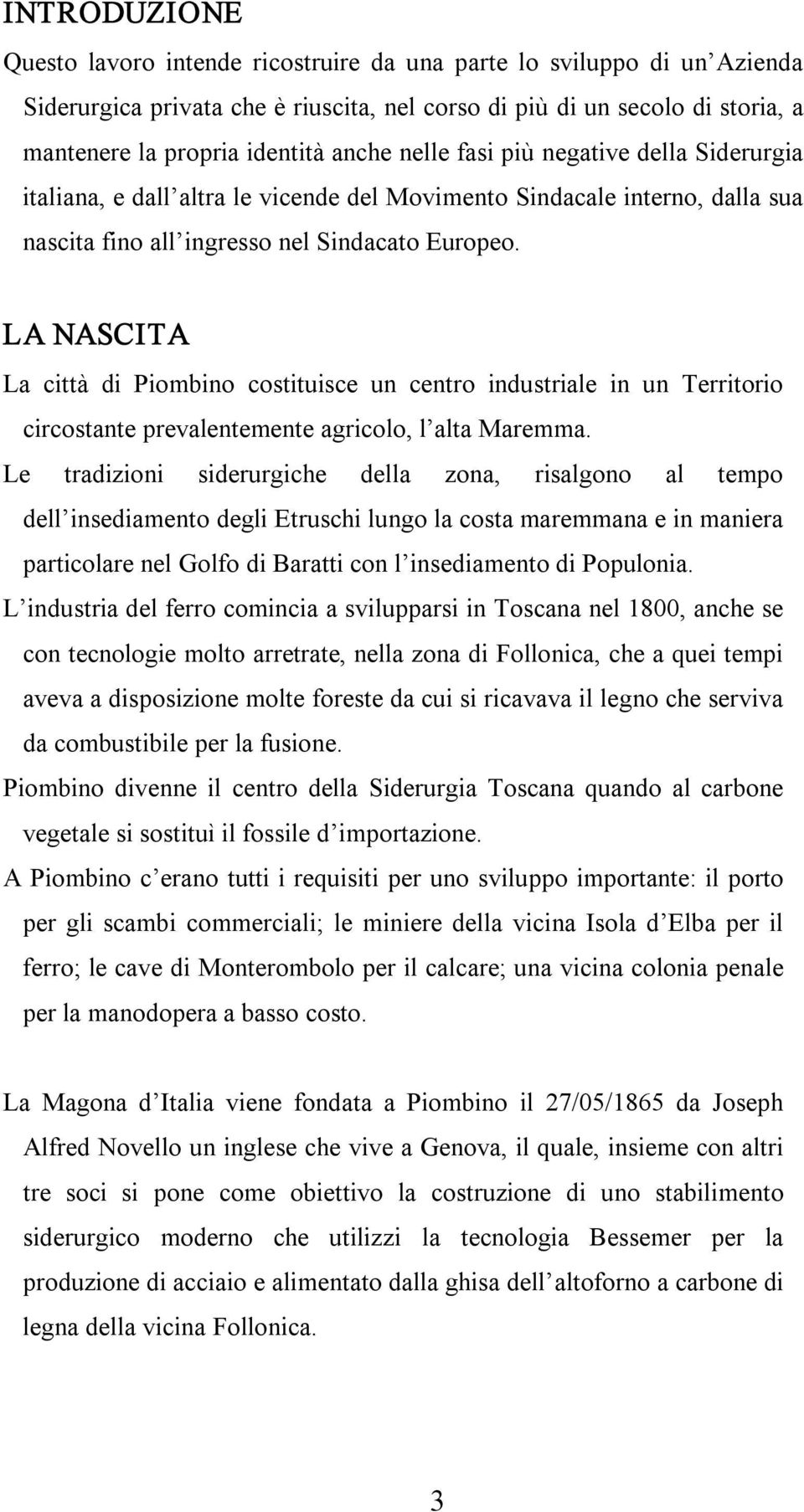 LA NASCITA La città di Piombino costituisce un centro industriale in un Territorio circostante prevalentemente agricolo, l alta Maremma.