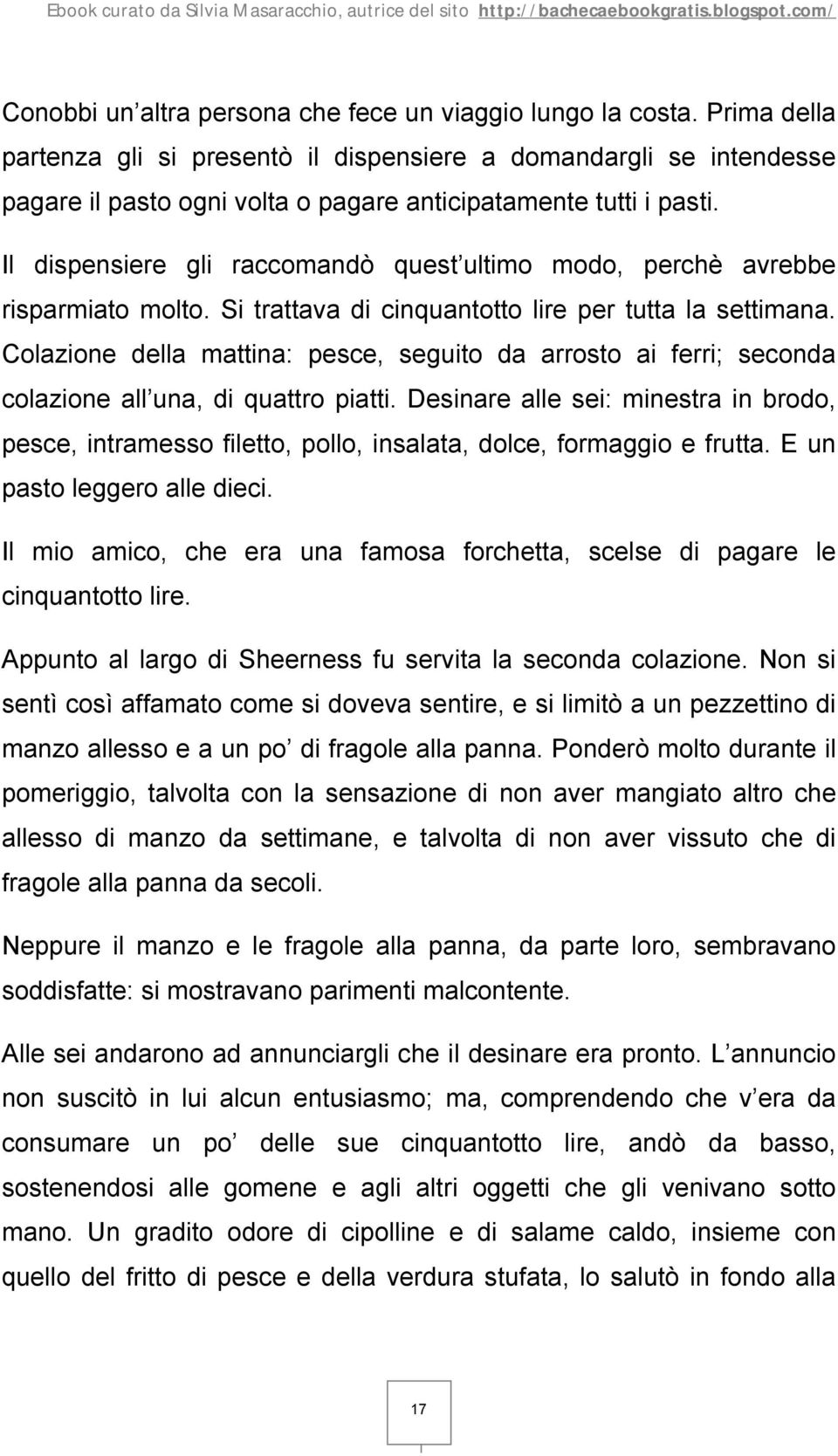 Il dispensiere gli raccomandò quest ultimo modo, perchè avrebbe risparmiato molto. Si trattava di cinquantotto lire per tutta la settimana.