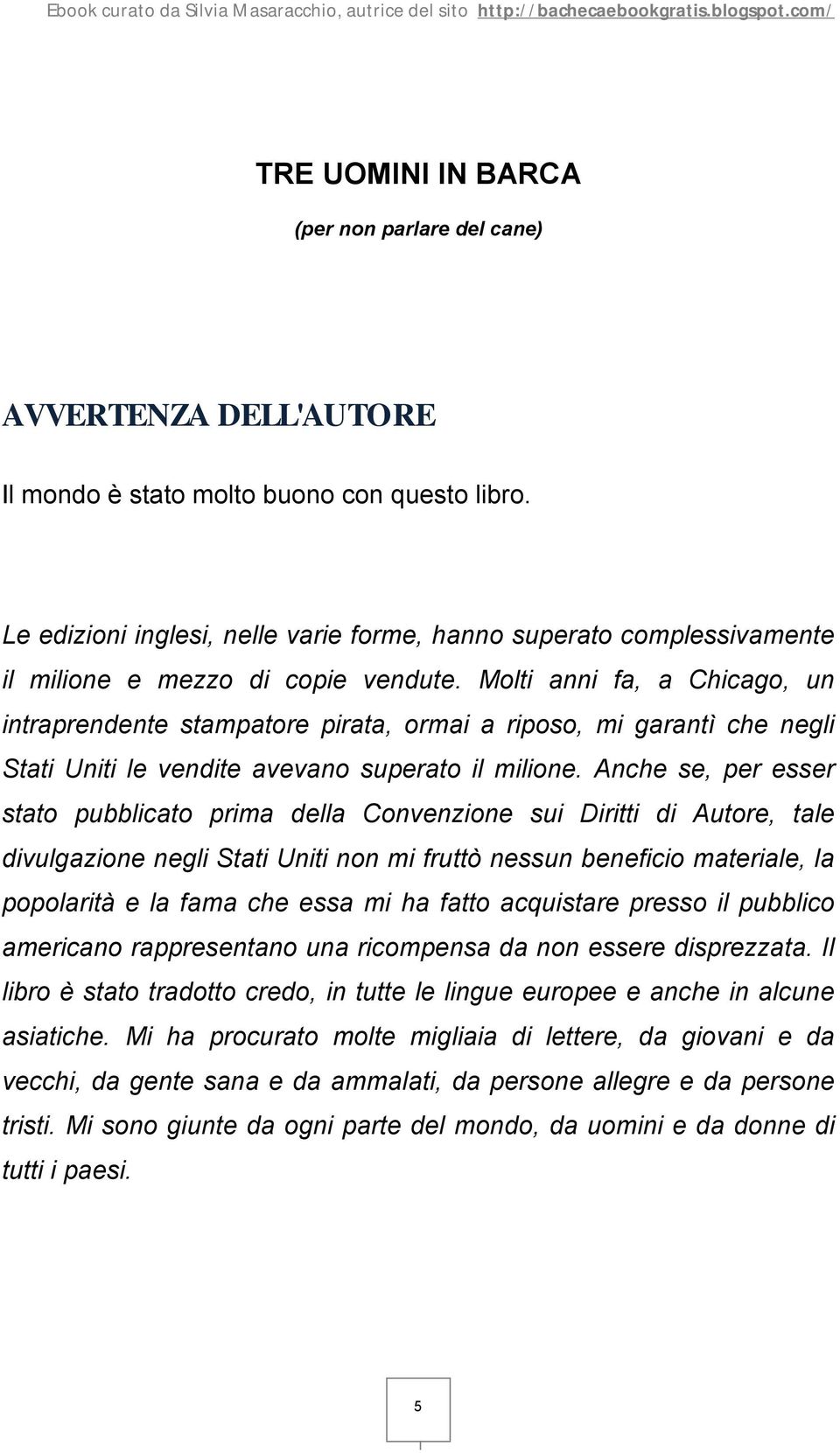 Molti anni fa, a Chicago, un intraprendente stampatore pirata, ormai a riposo, mi garantì che negli Stati Uniti le vendite avevano superato il milione.