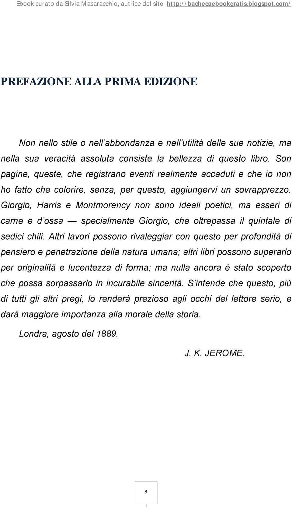 Giorgio, Harris e Montmorency non sono ideali poetici, ma esseri di carne e d ossa specialmente Giorgio, che oltrepassa il quintale di sedici chili.