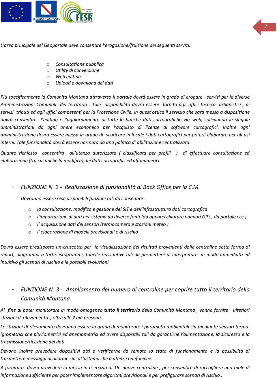 Tale dispnibilità dvrà essere frnita agli uffici tecnic- urbanistici, ai servizi tributi ed agli uffici cmpetenti per la Prtezine Civile.