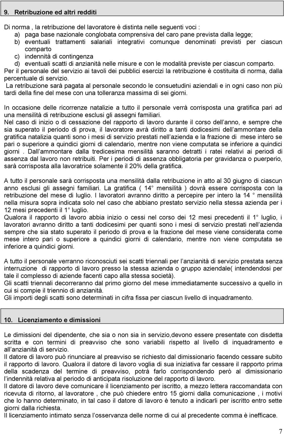 ciascun comparto. Per il personale del servizio ai tavoli dei pubblici esercizi la retribuzione è costituita di norma, dalla percentuale di servizio.