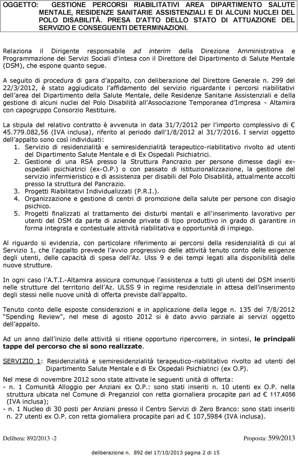 Relaziona il Dirigente responsabile ad interim della Direzione Amministrativa e Programmazione dei Servizi Sociali d intesa con il Direttore del Dipartimento di Salute Mentale (DSM), che espone