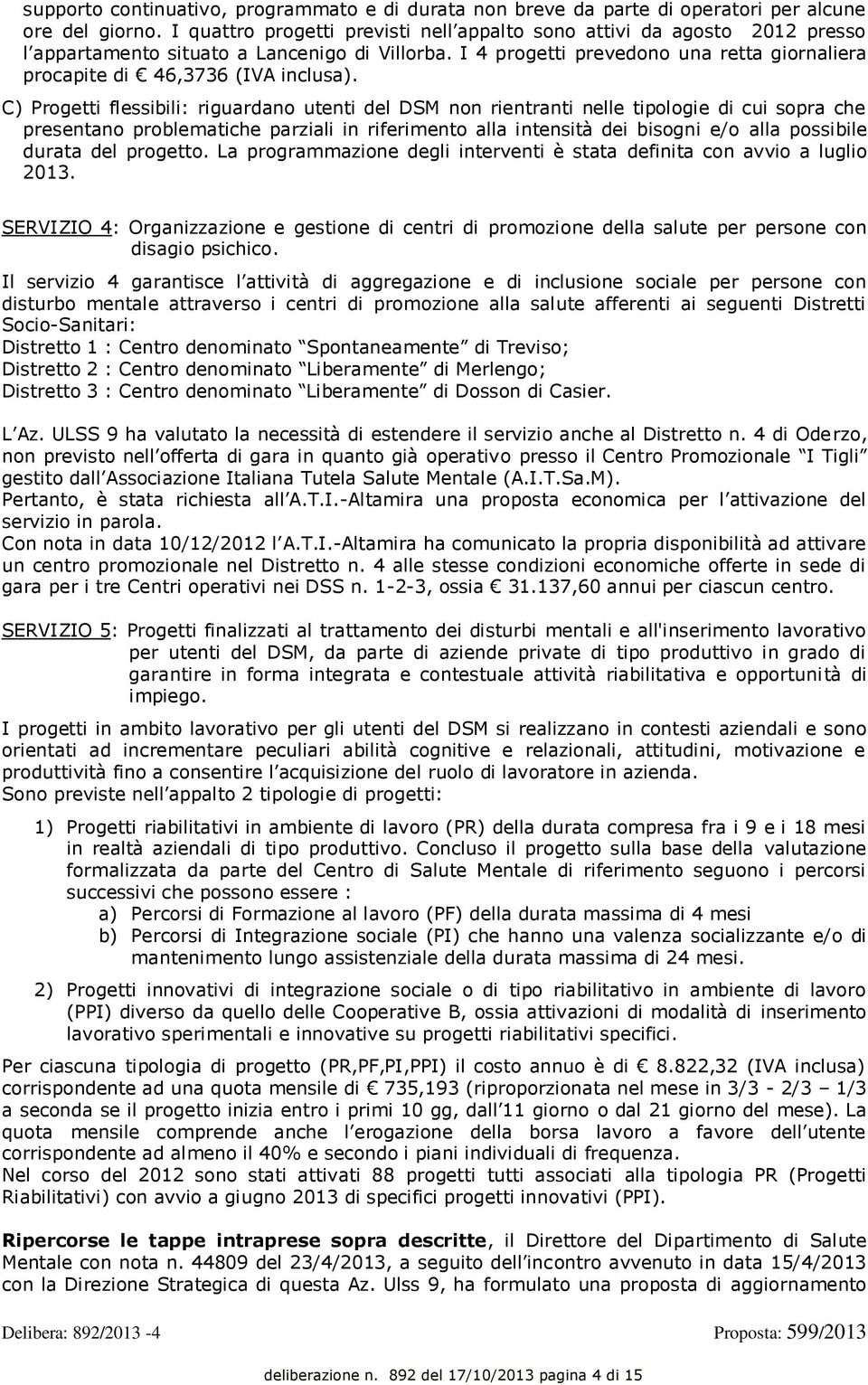 I 4 progetti prevedono una retta giornaliera procapite di 46,3736 (IVA inclusa).