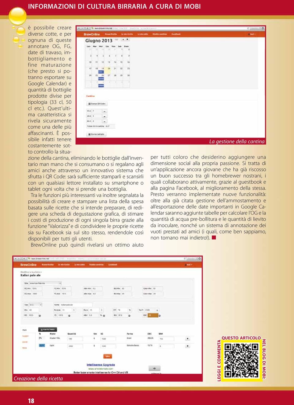 È possibile infatti tenere costantemente sotto controllo la situazione della cantina, eliminando le bottiglie dall inventario man mano che si consumano o si regalano agli amici anche attraverso un