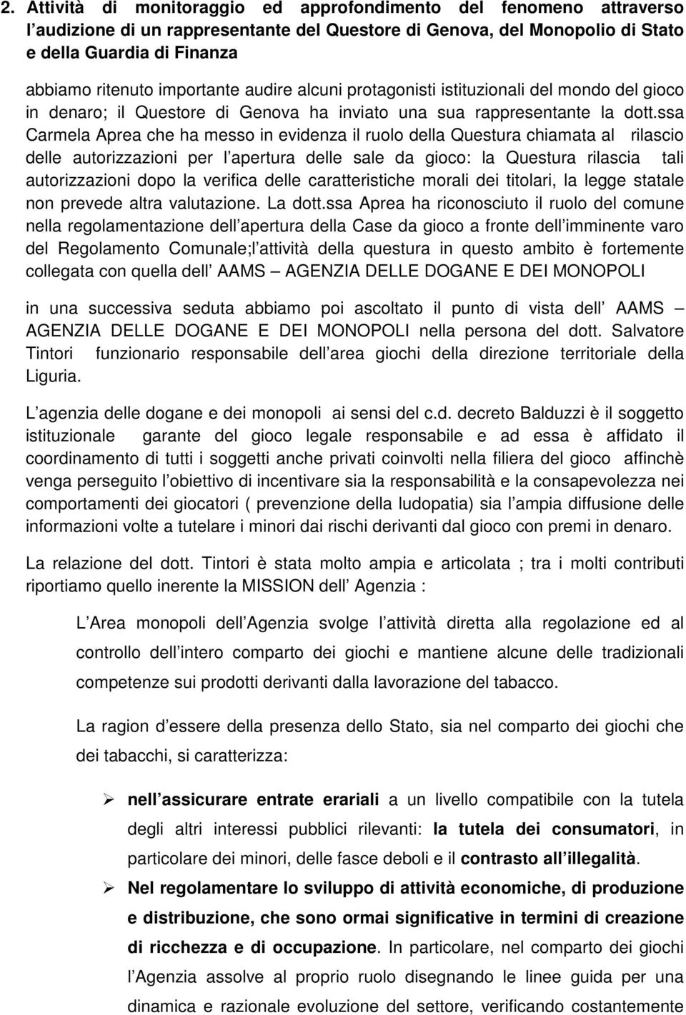 ssa Carmela Aprea che ha messo in evidenza il ruolo della Questura chiamata al rilascio delle autorizzazioni per l apertura delle sale da gioco: la Questura rilascia tali autorizzazioni dopo la