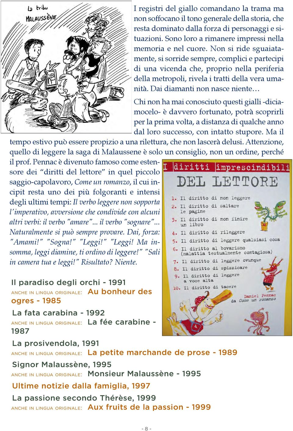 Non si ride sguaiatamente, si sorride sempre, complici e partecipi di una vicenda che, proprio nella periferia della metropoli, rivela i tratti della vera umanità.