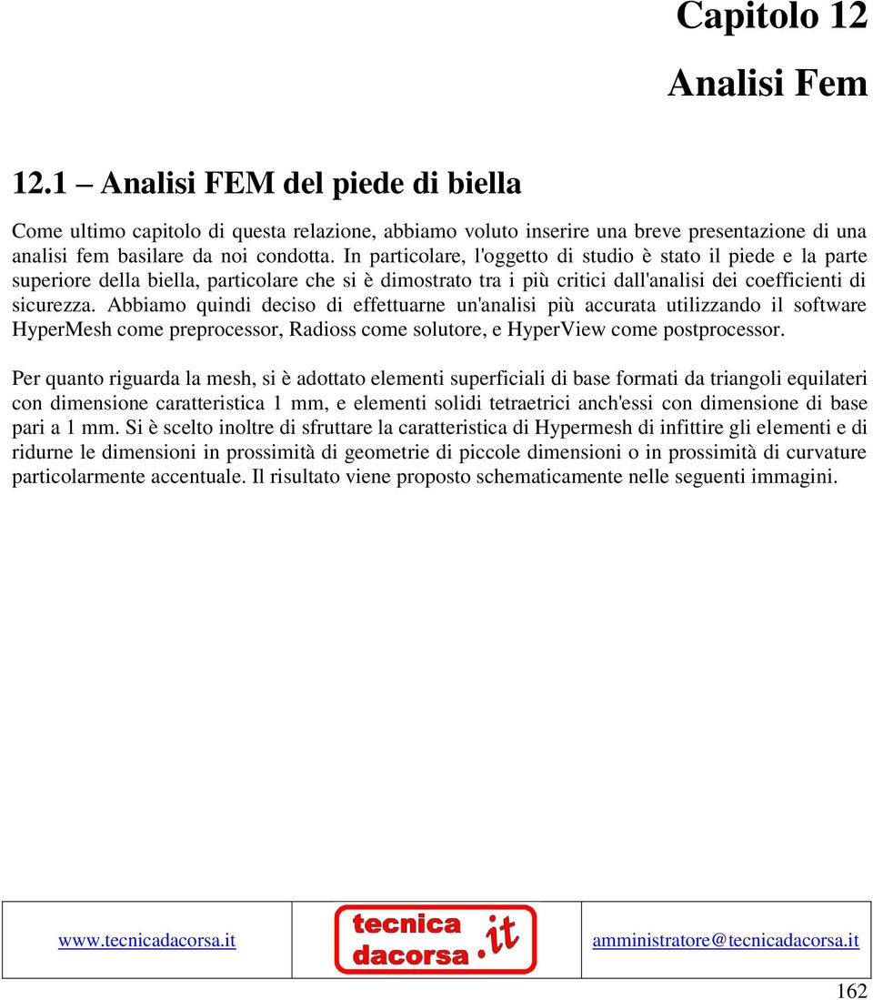 Abbiamo quindi deciso di effettuarne un'analisi più accurata utilizzando il software HyperMesh come preprocessor, Radioss come solutore, e HyperView come postprocessor.