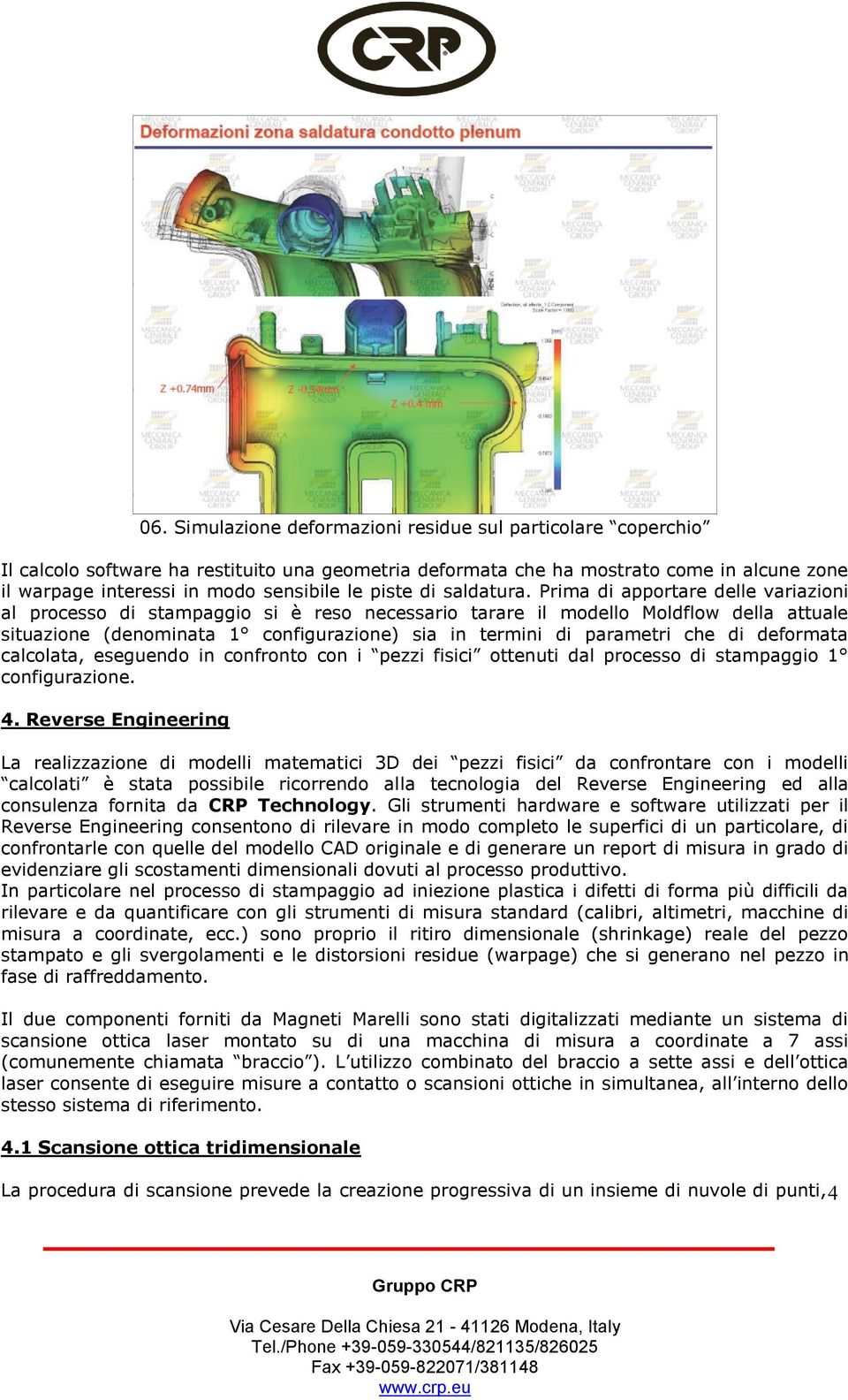 Prima di apportare delle variazioni al processo di stampaggio si è reso necessario tarare il modello Moldflow della attuale situazione (denominata configurazione) sia in termini di parametri che di