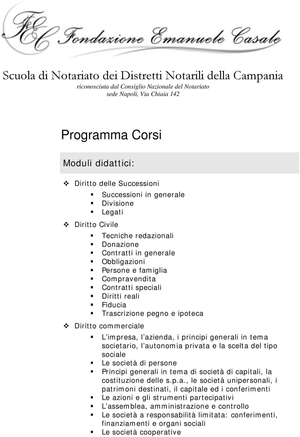 Trascrizione pegno e ipoteca Diritto commerciale L impresa, l azienda, i principi generali in tema societario, l autonomia privata e la scelta del tipo sociale Le società di persone Principi generali