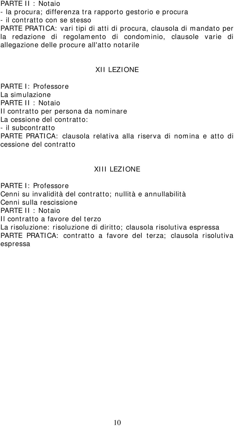 contratto: - il subcontratto PARTE PRATICA: clausola relativa alla riserva di nomina e atto di cessione del contratto XIII LEZIONE Cenni su invalidità del contratto; nullità e annullabilità Cenni