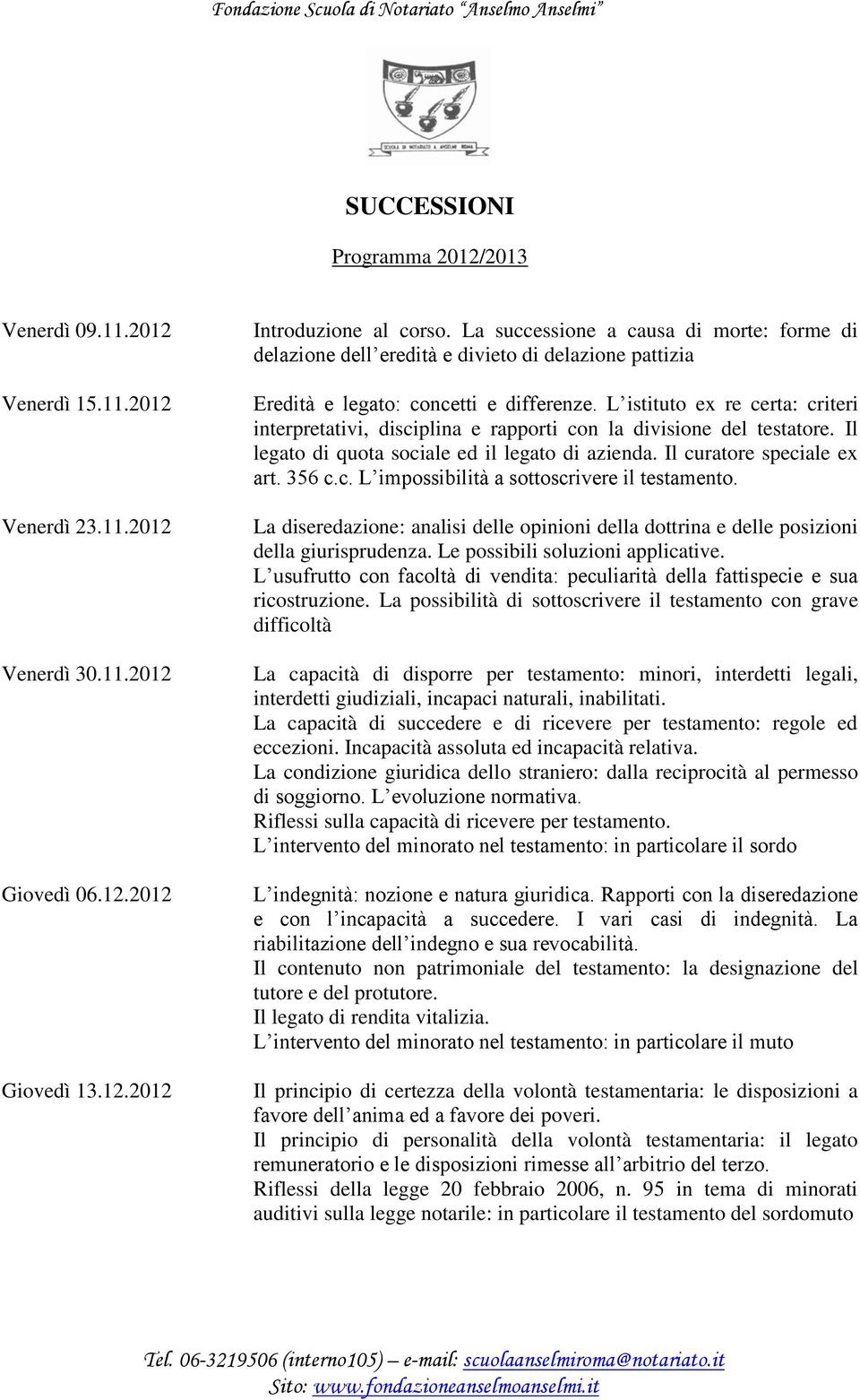 L istituto ex re certa: criteri interpretativi, disciplina e rapporti con la divisione del testatore. Il legato di quota sociale ed il legato di azienda. Il curatore speciale ex art. 356 c.c. L impossibilità a sottoscrivere il testamento.