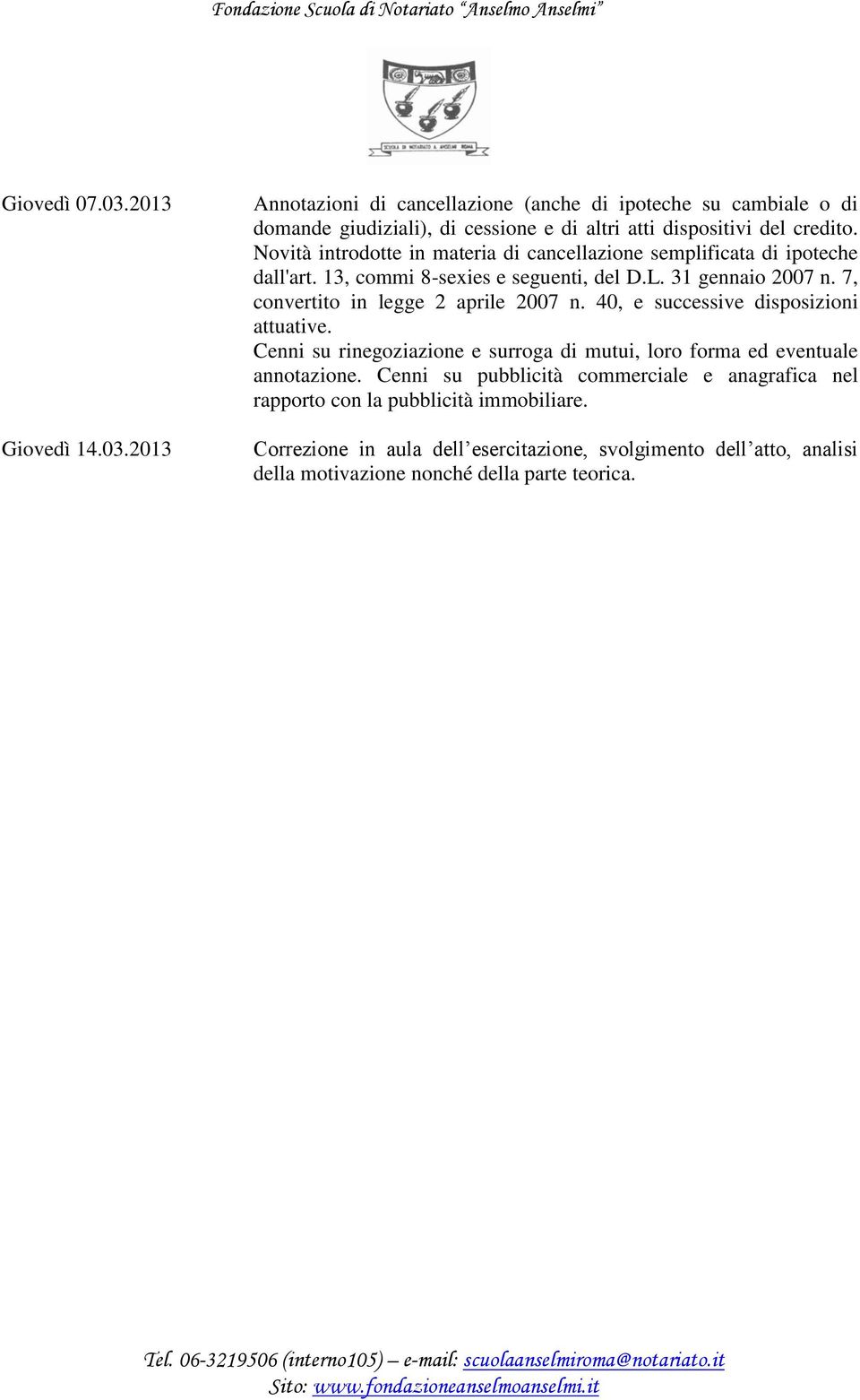 7, convertito in legge 2 aprile 2007 n. 40, e successive disposizioni attuative. Cenni su rinegoziazione e surroga di mutui, loro forma ed eventuale annotazione.