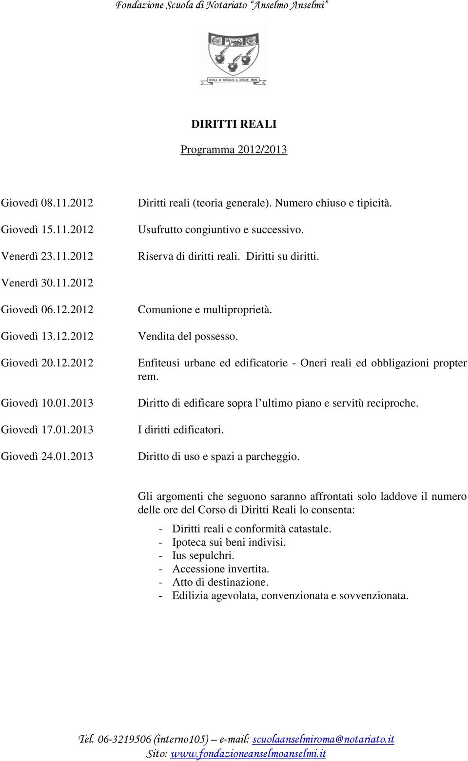 Vendita del possesso. Enfiteusi urbane ed edificatorie - Oneri reali ed obbligazioni propter rem. Diritto di edificare sopra l ultimo piano e servitù reciproche. I diritti edificatori.