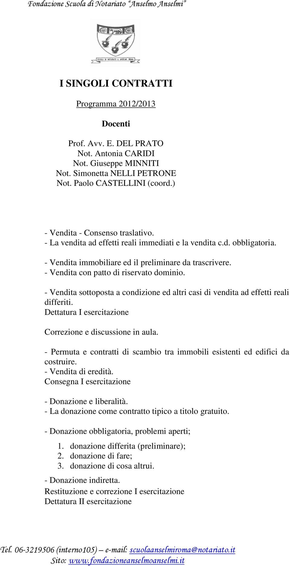 - Vendita sottoposta a condizione ed altri casi di vendita ad effetti reali differiti. Dettatura I esercitazione Correzione e discussione in aula.