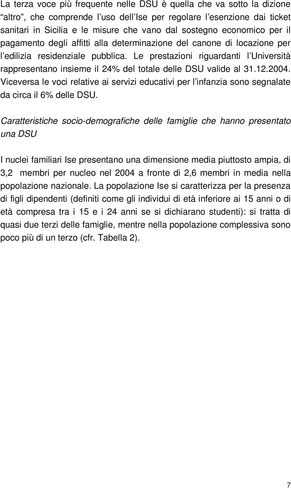 Le prestazioni riguardanti l Università rappresentano insieme il 24% del totale delle DSU valide al 31.12.2004.