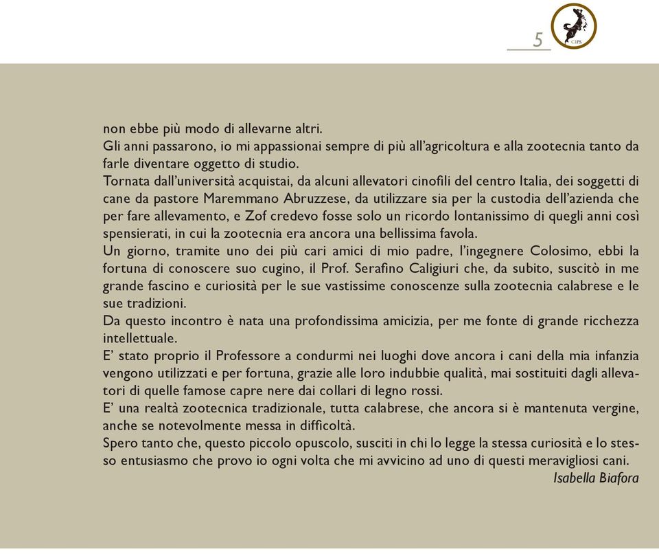 allevamento, e Zof credevo fosse solo un ricordo lontanissimo di quegli anni così spensierati, in cui la zootecnia era ancora una bellissima favola.