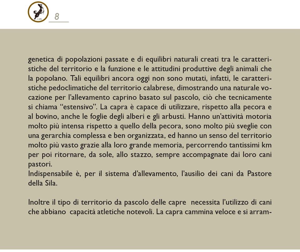 che tecnicamente si chiama estensivo. La capra è capace di utilizzare, rispetto alla pecora e al bovino, anche le foglie degli alberi e gli arbusti.